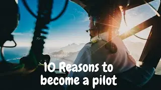 10 Reasons to become a Pilot | Life of a Pilot