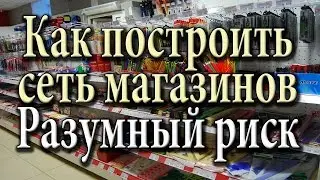 Магазины как бизнес. Как организовать магазины. Как построить сеть магазинов  Разумный риск