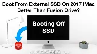 Boot From External SSD on a 2017 iMac - Better Than A Fusion Drive?