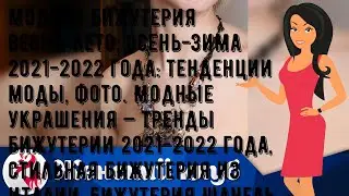 Модная бижутерия весна-лето, осень-зима 2021-2022 года: тенденции моды, фото. Модные украшения — т.