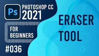 Photoshop CC 2021 for Beginners - (036) - Eraser Tool