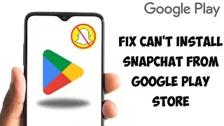 How To Fix Can't Install Snapchat From Google Play Store