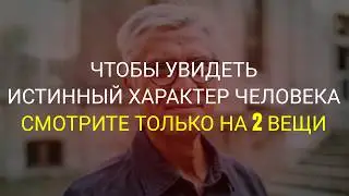 Чтобы Увидеть Истинный Характер Человека, Обратите Внимание Всего На 2 Вещи!