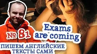 Пишем английские тексты сами Часть 81 Exams are coming Экзамены перевод английского текста