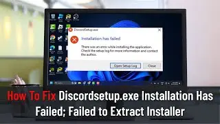 How To Fix Discordsetup.exe Installation Has Failed: Failed to Extract Installer