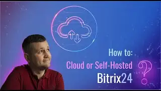 How to: Cloud or Self-Hosted Bitrix24?