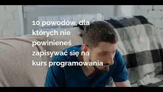 Live: 10 powodów, dla których nie powinieneś zapisywać się na kurs programowania