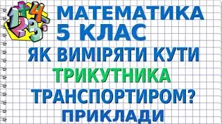 ЯК ВИМІРЯТИ КУТИ ТРИКУТНИКА ТРАНСПОРТИРОМ? Приклади | МАТЕМАТИКА 5 клас