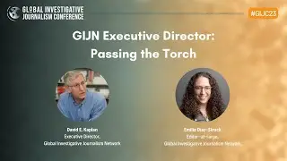 GIJC23 - GIJN Executive Director: Passing The Torch