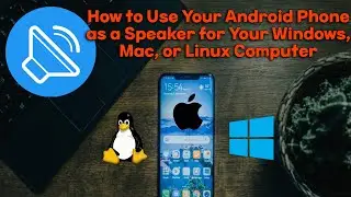 How to Use Your Android Device as a Speaker for Your Windows, Mac, or Linux Computer