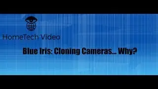 Blue Iris - Cloning Cameras...Why?