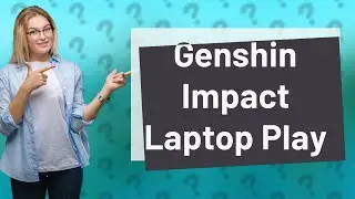 Can I play Genshin Impact on laptop?