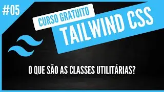 O Que São Classes Utilitárias no Tailwind CSS ? -  Curso Gratuito de TailwindCSS #5