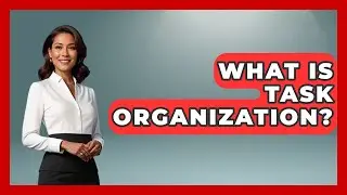 What Is Task Organization? | The Time Management Pro