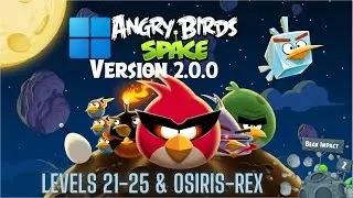 Angry Birds Space PC Version 2.0.0 Beak Impact 2 Levels 21-25 & OSIRIS-REx