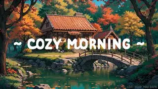 Cozy Morning  🍂 Lofi Keep You Safe 🌥️ Deep Focus  Relax - Chill - Work | Lofi Music - Lofi Hip Hop