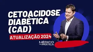 Cetoacidose Diabética (CAD) - Atualização 2024