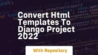 Convert html templates to django project 2022