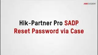 Hik-Partner Pro SADP Reset password via Case