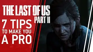 7 Tips To Make You A Pro At The Last Of Us 2