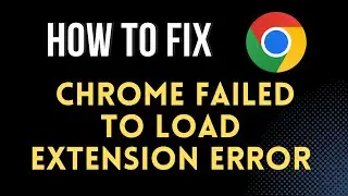 FIX - Chrome failed to load extension error