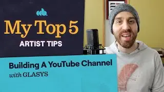 My Top 5 Tips for Building an Artist YouTube Channel (with GLASYS)