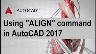 how to Using the ALIGN command in AutoCAD 2017