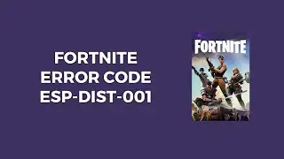 How To Resolve Fortnite: Error Code esp-dist-001?