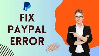 How to Fix PayPal Error 2024?