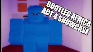 Bootleg africa act 4 SHOWCASE!!! a dumb day