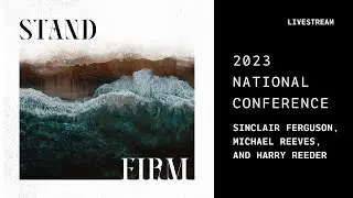 2023 National Conference: Sinclair Ferguson, Michael Reeves, and Harry Reeder