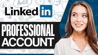 How To Create A Professional LinkedIn Account (Step-by-Step)