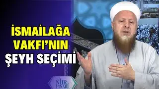 İsmailağa Vakfı’nın Şeyh Seçimi Hakkında...