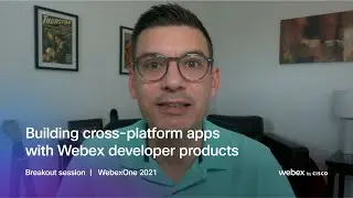 Building cross-platform apps with Webex developer products   |   WebexOne 2021