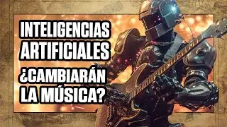 ¿COMO AFECTARÁN LAS INTELIGENCIAS ARTIFICIALES A LA MÚSICA QUE NOS GUSTA?