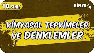 Kimyasal Tepkimeler ve Denklemler | 10.Sınıf Kimya 