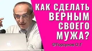 Как сделать верным своего мужа? Торсунов лекции.