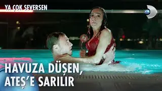 Ateş ile Leyla'nın havuz macerası ❤ | Ya Çok Seversen 1. Bölüm