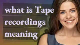 Tape recordings | meaning of Tape recordings