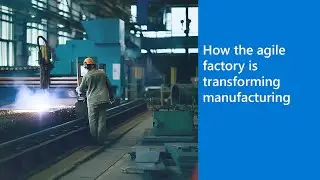 How the agile factory is transforming manufacturing