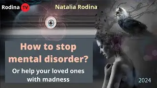 HOW TO STOP MENTAL DISORDER? And help your loved ones with madness / Natalia Rodina