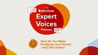 How Do You Make Feedback Less Painful – And Still Useful? | Mind Tools Expert Voices Podcast Ep. 5