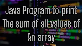 Write A Java Program To Print The Sum Of All Values Of An Array | Java Programming Practice  Problem