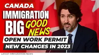 Canada Immigration Big Good News : Work Permit New Changes in 2023 | IRCC Latest Updates