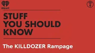 The KILLDOZER Rampage | STUFF YOU SHOULD KNOW