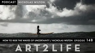 How to Ride the Waves of Uncertainty - Nicholas Wilton - The Art2Life Podcast Episode 148