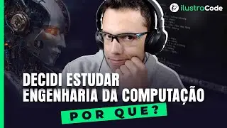 Decidi estudar engenharia da computação, por quê? | ilustraCode