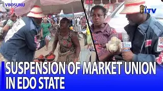 Suspension Of Market Union In Edo State | VBOSUNU