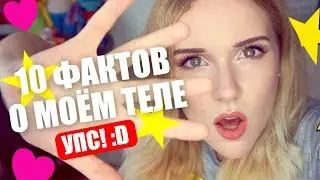 10 ФАКТОВ О МОЁМ ТЕЛЕ