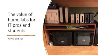 The Value of Home Labs for IT Pros and Students: Advice and Tips